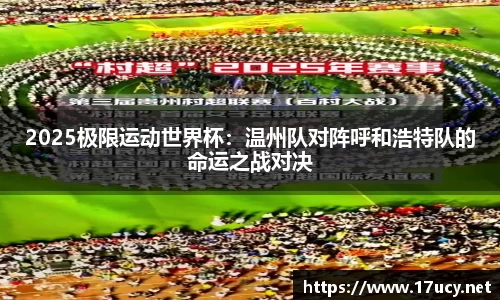 2025极限运动世界杯：温州队对阵呼和浩特队的命运之战对决