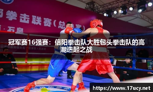 冠军赛16强赛：信阳拳击队大胜包头拳击队的高潮迭起之战