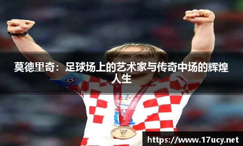 莫德里奇：足球场上的艺术家与传奇中场的辉煌人生
